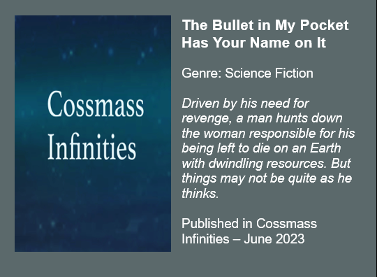 The Bullet in My Pocket Has Your Name on It by P.A. Cornell
Genre: Science Fiction
Click to read in Cossmass Infinities